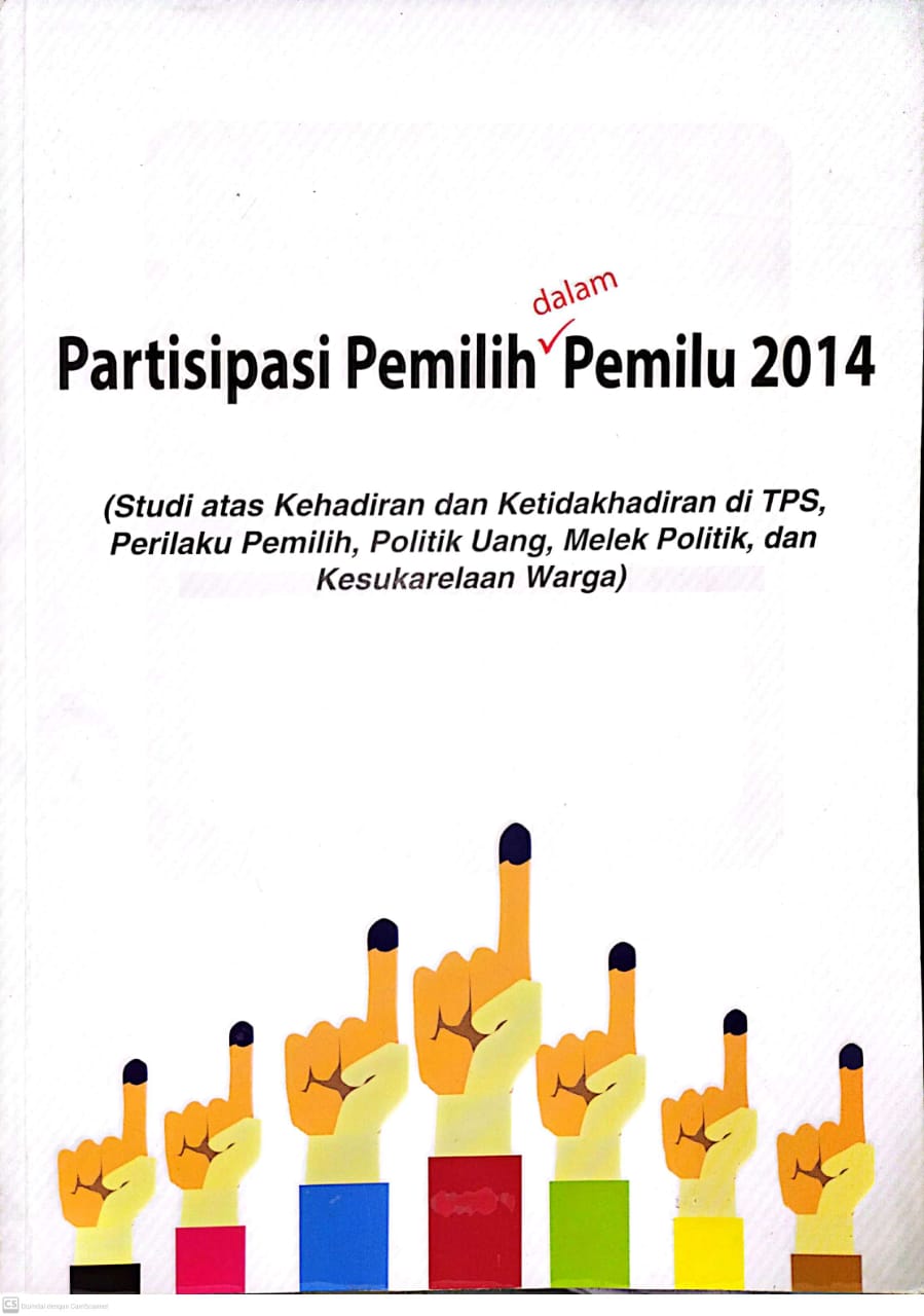 Partisipasi Pemilih Dalam Pemilu 2014 (Studi Atas Kehadiran dan Ketidakhadiran di TPS, Perilaku Pemilih, Politik Uang, Melek Politik, dan Kesukarelaan Warga)